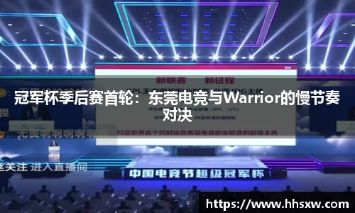 冠军杯季后赛首轮：东莞电竞与Warrior的慢节奏对决