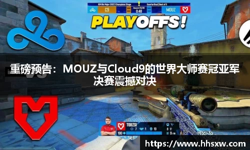 重磅预告：MOUZ与Cloud9的世界大师赛冠亚军决赛震撼对决